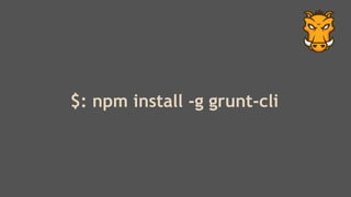 $: npm install -g grunt-cli
 