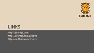 http://gruntjs.com/
http://gruntjs.com/plugins
https://github.com/gruntjs
LINKS
 
