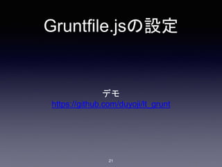 Gruntfile.jsの設定 
デモ 
https://github.com/duyoji/lt_grunt 
21 
 