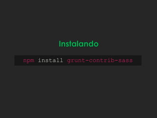 npm install grunt-contrib-sass
Instalando
 