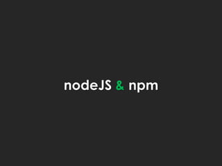 nodeJS & npm
 