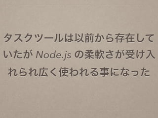 タスクツールは以前から存在して
いたが Node.js の柔軟さが受け入
れられ広く使われる事になった
 