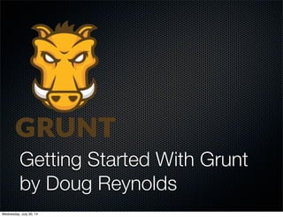 Getting Started With Grunt
by Doug Reynolds
Wednesday, July 30, 14
 