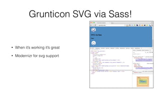 Grunticon SVG via Sass!
• When it’s working it’s great
• Modernizr for svg support
 