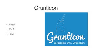 Grunticon
• What?
• Who?
• How?
 