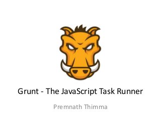 Grunt - The JavaScript Task Runner
Premnath Thimma
 