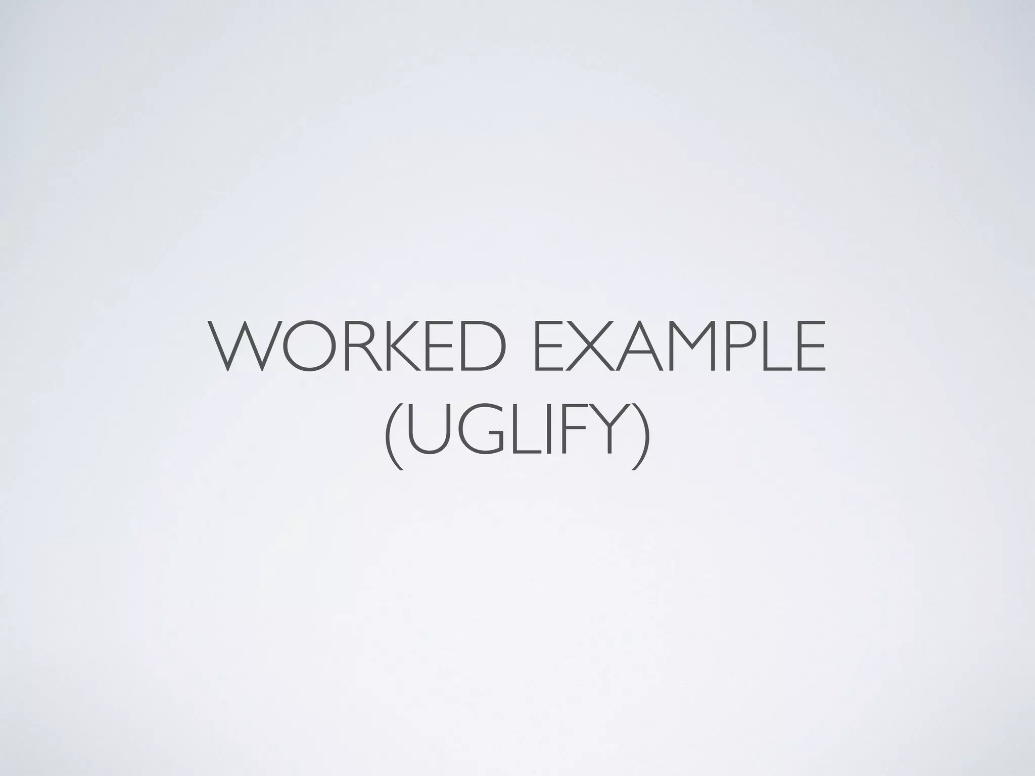 WORKED EXAMPLE	

(UGLIFY)
 
