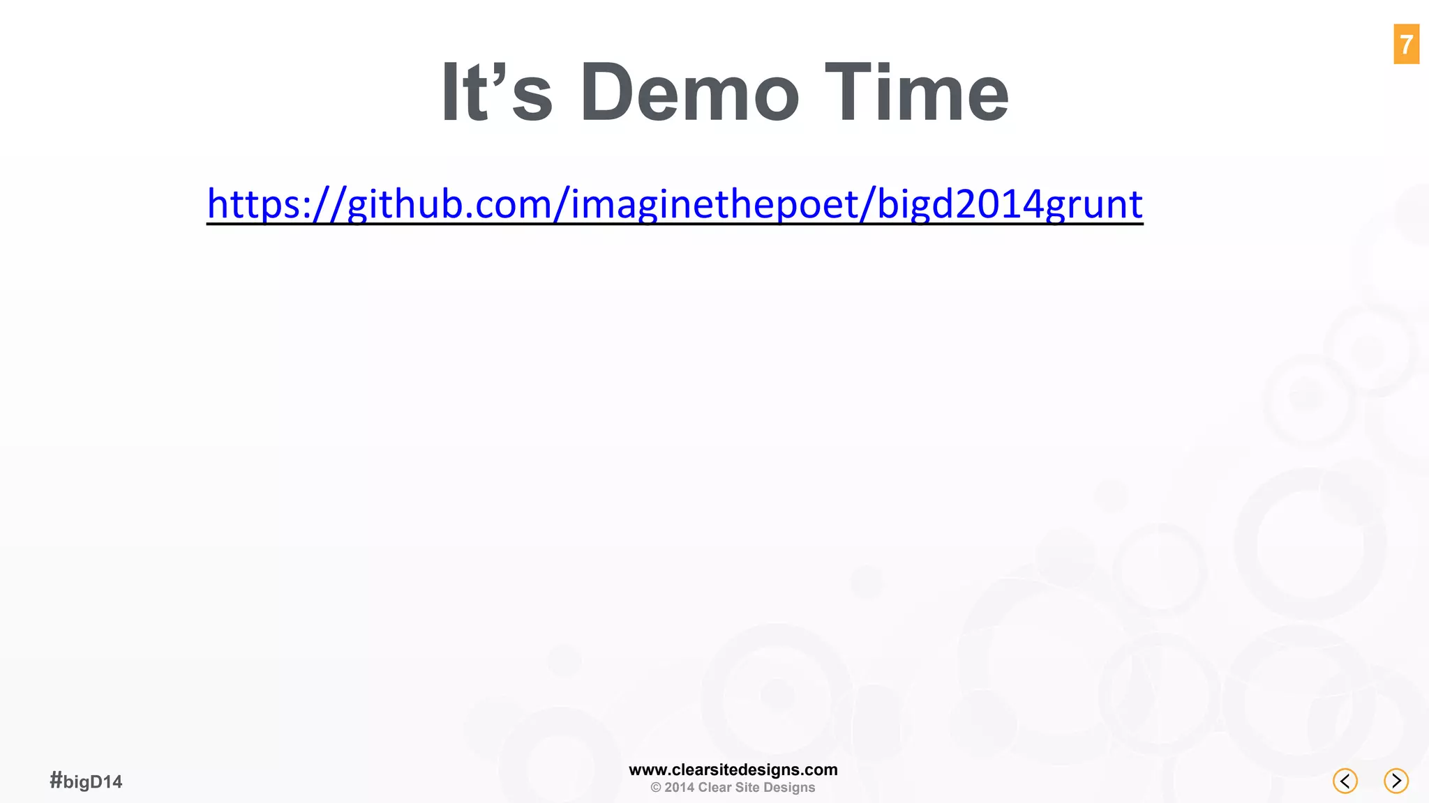 It’s Demo Time 
www.clearsitedesigns.com 
© 2014 Clear Site Designs #bigD14 
7 
https://github.com/imaginethepoet/bigd2014grunt 
