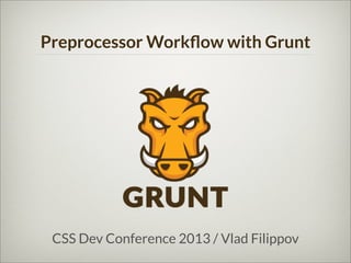 Preprocessor Workﬂow with Grunt

CSS Dev Conference 2013 / Vlad Filippov

 