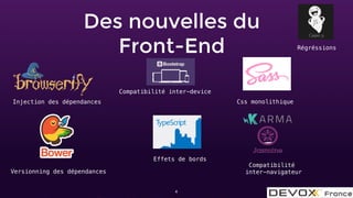 Des nouvelles du
Front-End
4
Injection des dépendances
Effets de bords
Compatibilité
inter-navigateur
Css monolithique
Compatibilité inter-device
Versionning des dépendances
Régréssions
 
