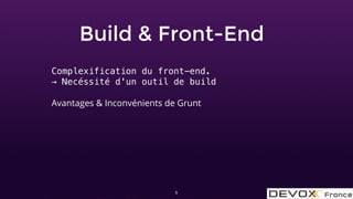 Build & Front-End
5
Complexification du front-end.
→ Necéssité d'un outil de build
Avantages & Inconvénients de Grunt
 