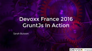 Devoxx France 2016
GruntJs In Action
Sarah Buisson
1
 