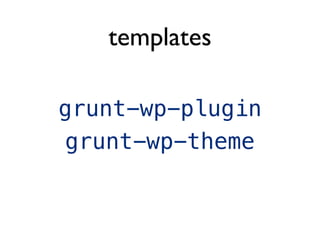 templates
grunt-wp-plugin
grunt-wp-theme