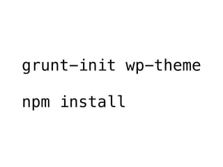 grunt-init wp-theme
npm install