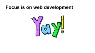 Focus is on web development

 