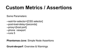 Easy Setup
phantomas: {
gruntSite : {
options : {
indexPath : './phantomas/',
options : {},
url : 'http://gruntjs.com/',
buildUi : true
}
}
}
 