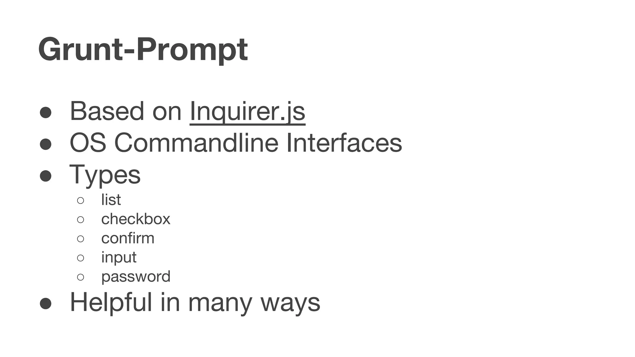 Grunt-Prompt
● Based on Inquirer.js
● OS Commandline Interfaces
● Types
○ list
○ checkbox
○ confirm
○ input
○ password
● Helpful in many ways
 