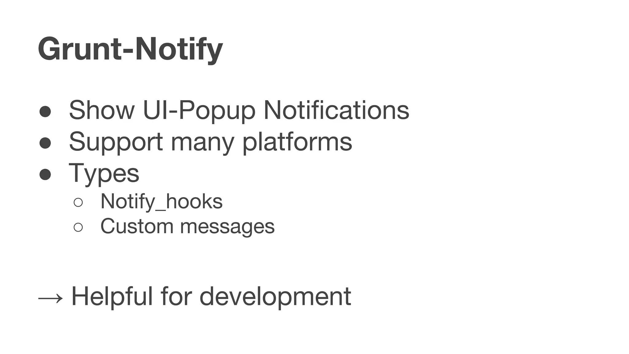 Grunt-Notify
● Show UI-Popup Notifications
● Support many platforms
● Types
○ Notify_hooks
○ Custom messages
→ Helpful for development
 
