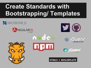 Create Standards with
Bootstrapping/ Templates
 
