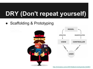 DRY (Don't repeat yourself)
● Scaffolding & Prototyping
  Coding by convention
  Forcing
  to best practices
  CommonJS Module




                          http://dl.dropbox.com/u/39519/talks/io-tooling/index.html#21
 