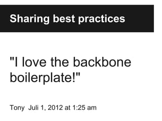 Sharing best practices



"I love the backbone
boilerplate!"

Tony Juli 1, 2012 at 1:25 am
 