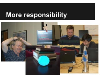 More responsibility
 