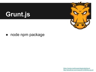 Grunt.js


● node npm package




                     https://npmjs.org/browse/depended/grunt
                     http://benalman.com/news/2012/08/why-grunt/
 