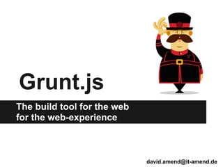 Grunt.js
The build tool for the web
for the web-experience



                             david.amend@it-amend.de
 