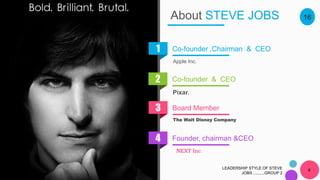 About STEVE JOBS
1 Co-founder ,Chairman & CEO
Apple Inc.
2 Co-founder & CEO
Pixar.
3 Board Member
The Walt Disney Company
...