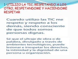 1-UTILIZO LA TIC, RESPETANDO A LOS OTRO, RESPETANDOME Y HACIENDOME RESPETAR