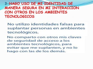 3-HAGO USO DE MI IDENTIDAD DE MANERA SEGURA EN MI INTERACCION CON OTROS EN LOS AMBIENTES TECNOLOGICOS