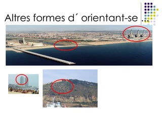 Altres  formes  d´   orientant-se ... 