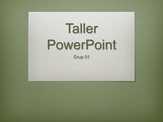 Taller
PowerPoint
   Grup 01
 