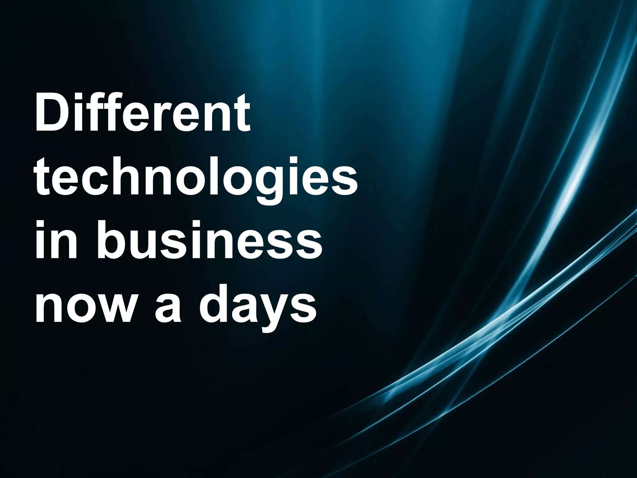 Different technologies  in business now a days 