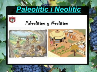 Paleolític i NeolíticPaleolític i Neolític
 