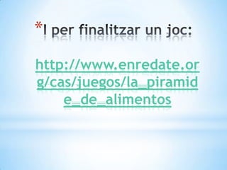 *
http://www.enredate.or
g/cas/juegos/la_piramid
e_de_alimentos

 