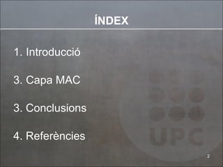 ÍNDEX Introducció Capa MAC 3. Conclusions 4. Referències 