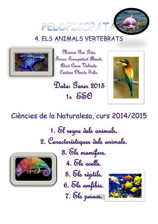 Data: Gener 2015
1r ESO
Ciències de la Naturalesa, curs 2014/2015
1. El regne dels animals.
2. Característiques dels animals.
3. Els mamífers.
4. Els ocells.
5. Els rèptils.
6. Els amfibis.
7. Els peixos.
 