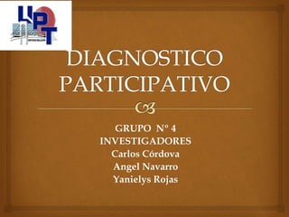 GRUPO Nº 4
INVESTIGADORES
Carlos Córdova
Angel Navarro
Yanielys Rojas
 