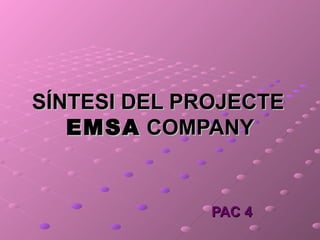 SÍNTESI DEL PROJECTE EMSA  COMPANY PAC 4 