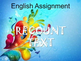 English Assignment

RECOUNT
TEXT

 