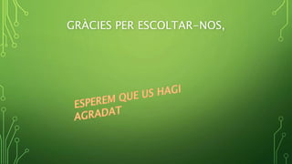 GRÀCIES PER ESCOLTAR-NOS,
 