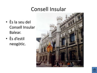 Consell Insular

• Ès la seu del
  Consell Insular
  Balear.
• Ès d’estil
  neogòtic.
 