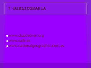 7-BIBLIOGRAFIA www.clubdelmar.org www.caib.es www.nationalgeographic.com.es 