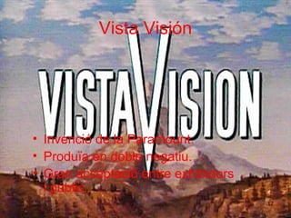 Vista Visi ó n Invenció de la Paramount. Produïa en doble negatiu. Gran acceptació entre exhibidors i públic.  