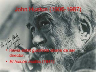 John Huston (1906-1987) Havia estat guionista abans de ser director. El halcón maltés   (1941) 