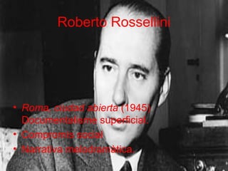 Roberto Rossellini Roma, ciudad abierta  (1945)   Documentalisme superficial. Compromís social Narrativa melodramàtica. 