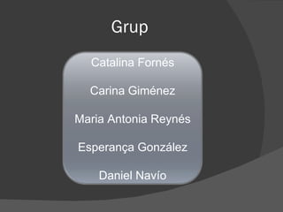 Grup Catalina Fornés Carina Giménez Maria Antonia Reynés Esperança González Daniel Navío 