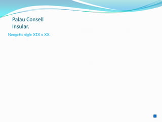 Palau Consell
  Insular.
Neogotic sigle XIX o XX.
 