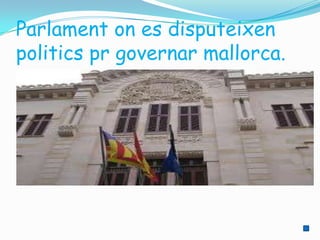 Parlament on es disputeixen
politics pr governar mallorca.
 